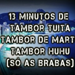 13 minutos de tambor tuita , tambor de marte , tabor huhu (só as brabas)