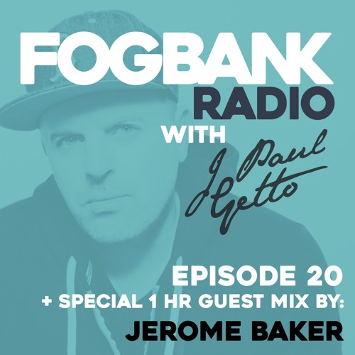 Fogbank Radio with J Paul Getto : Episode 20 + JEROME BAKER Guest Mix