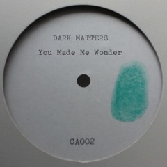 CA002 Dark Matters_You Made Me Wonder