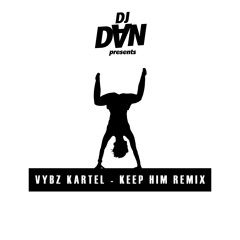 VYBZ KARTEL x DJ DAN - KEEP HIM (REMIX 2017)
