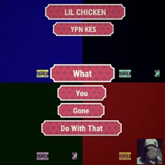 Lil Chicken Ft. Ypn Kes - What You Gone Do With That