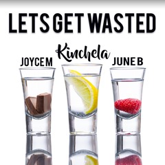 Kinchela - Lets Get Wasted Ft Joyce Mcleod X June B