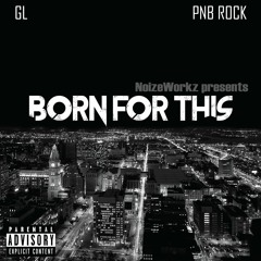 GL - Born For This ft. PnB Rock