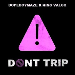 DopeBoyMaze Ft. King Valor - Don't Trip [Prod. Penacho]