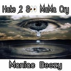 hate to see mama cry x maniacbeezy