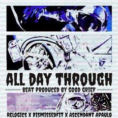 artists anonymous - "All Day Through" Relogics X DisMissedFit X Ascendant Apaulo (prod. good grief)