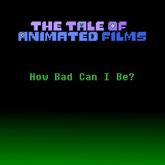 The Tale Of Animated Films - How Bad Can I Be?