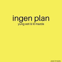 Yung Asti & Lil Mazda - Ingen Plan (prod. lil mazda)
