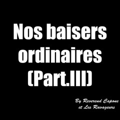 Les Baisers Ordinaires Ton Sourire Tes Mains Part III