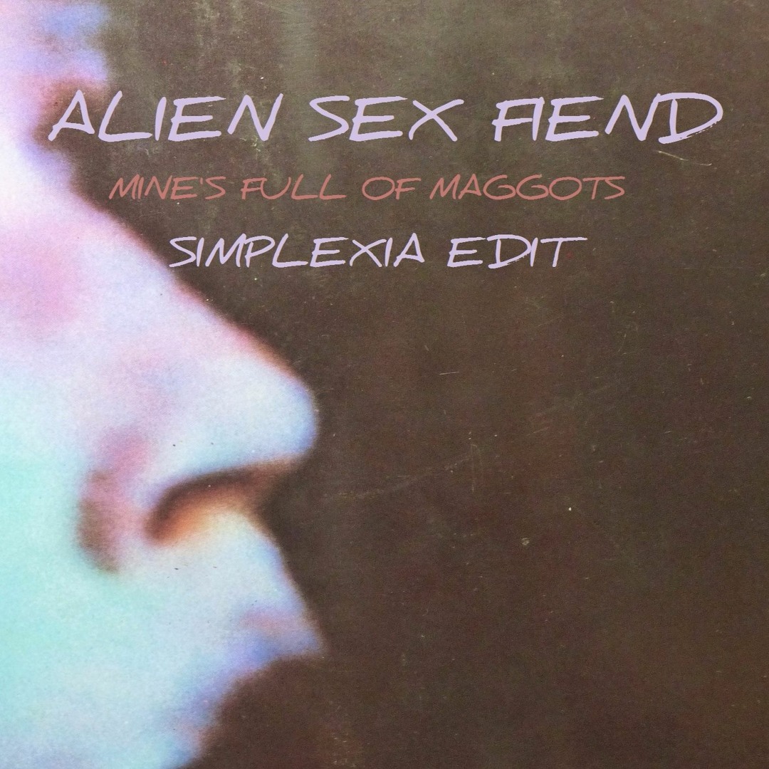 Stream Alien Sex Fiend Mine s full of Maggots Simplexia Edit  