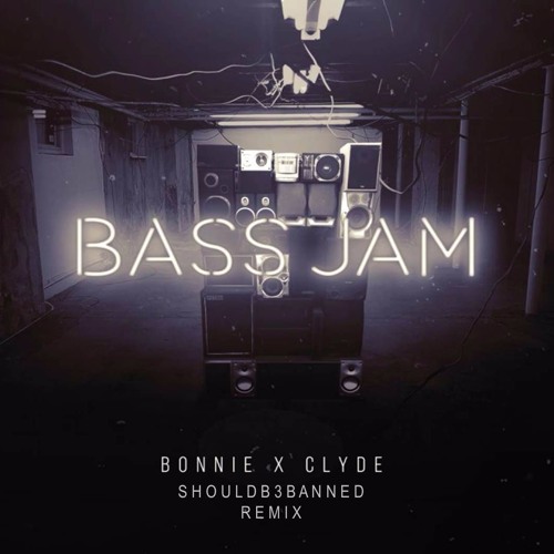 Bonnie X Clyde - Bass Jam (ShouldB3Banned Remix) (FREE DOWNLOAD)