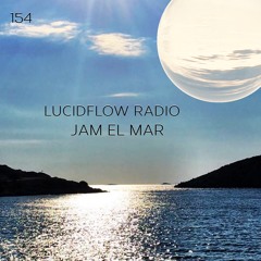 LUCIDFLOW RADIO 154 JAM EL MAR (JAM & SPOON) LUCIDFLOW-RECORDS.COM