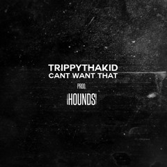 Trippythakid - Cant Want That (prod. HOUNDS)