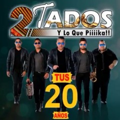 2tados - Tus 20 Anos 2k17
