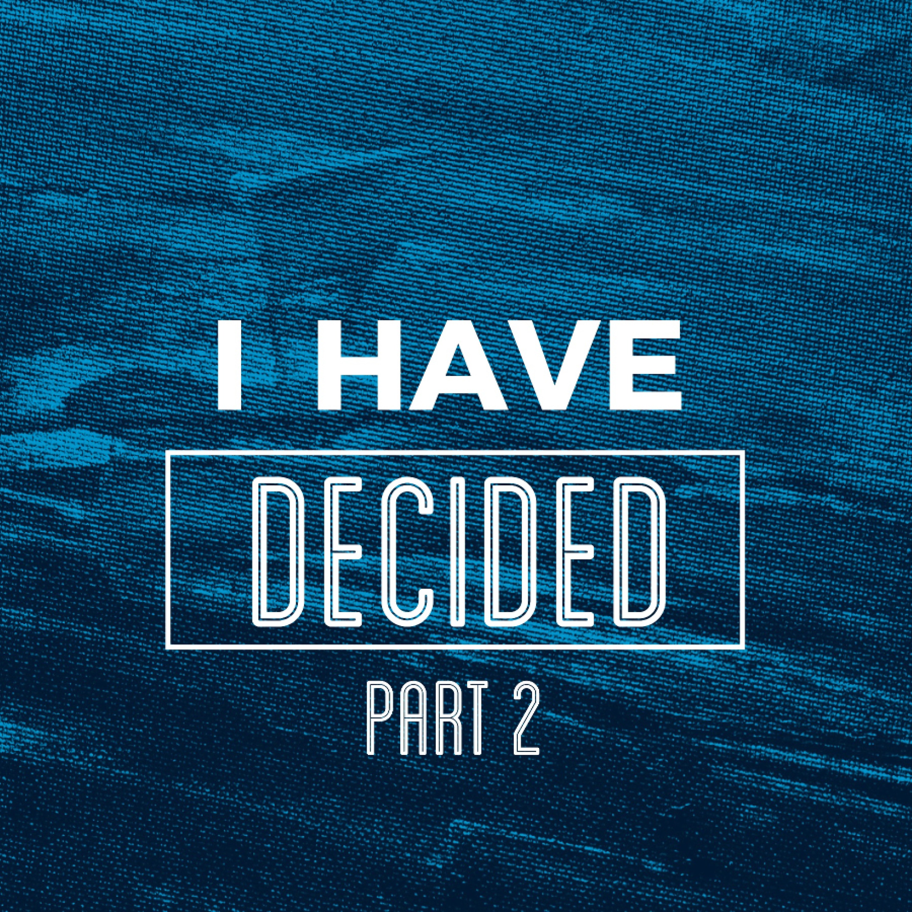 8 - 20 - 17  I Have Decided Part 2 episode artwork