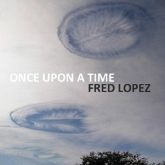 FRED LOPEZ   ONCE UPON A TIME