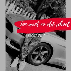 PROJECT $MITT X ION WANT NO OLD SCHOOL