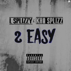 2 Easy (L Splizzy x Kha Splizz)