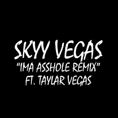 IMA ASSHOLE REMIX FT. TAYLAR VEGAS