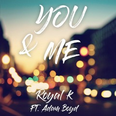 Royal K Ft Adam Boyd - You & Me *OUT NOW*