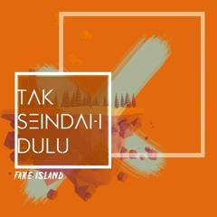 Fake Island - Tak Seindah Dulu
