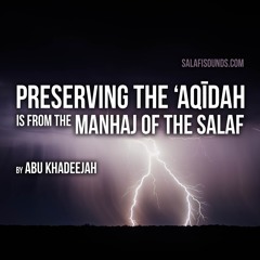 Preserving The Aqeedah Is From The Manhaj By Abu Khadeejah
