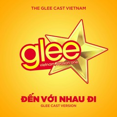Đến Với Nhau Đi - The Glee Cast Vietnam