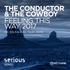 The Conductor & The Cowboy - Feeling This Way 2017 (The Conductor's Retrospective Reprise) [Serious] OUT NOW!