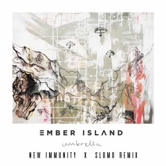 Ember Island - Umbrella (New Immunity & Slomo Remix)