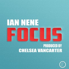 Ian Nene - Focus (Prod. by Chelsea VanCarter)