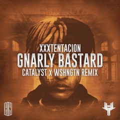 XXXTENTACION - GNARLY BASTARD (CATALYST x WSHNGTN Remix) [Hard Nation x Hybrid Trap Exclusive]
