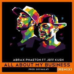 Gio Nailati X Abrax Phaeton - All About My Business (Gio Nailati Remix) (feat Jeff Kush)