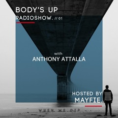 Body's Up Radioshow 001 w/ Anthony Attalla [Hosted by Mayfie]