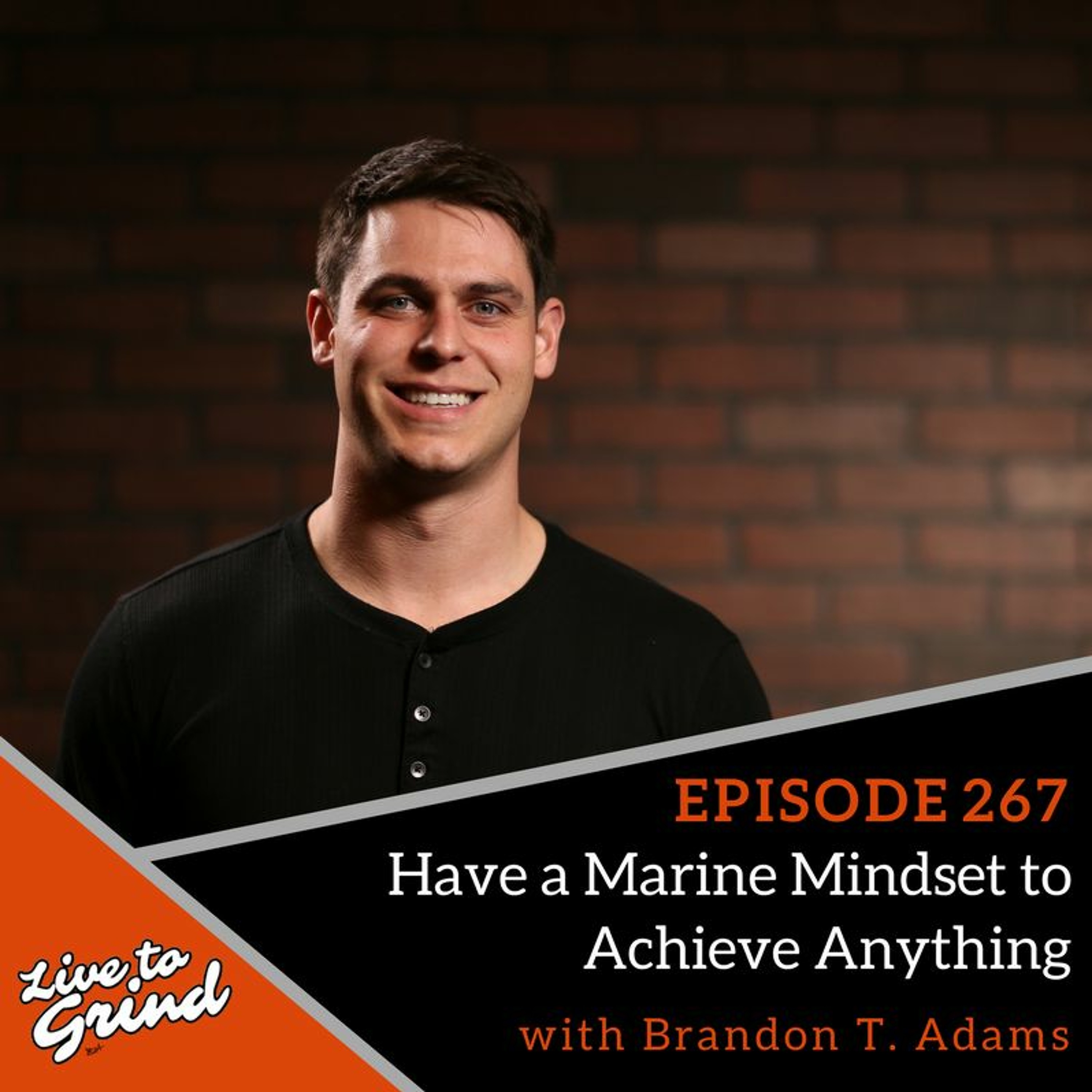 EP 267 Have a Marine Mindset to Achieve Anything with Brandon T. Adams episode artwork