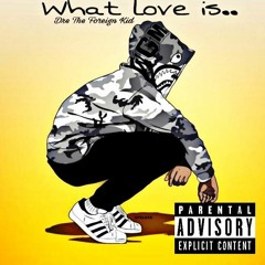What Love Is  - Dre Foreign
