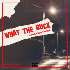 "WhatTheBuck!" - Deejay Riley [prod. Yung Yankee]