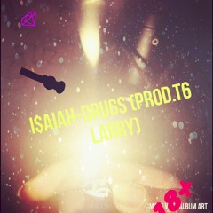 I$AIAH DRUGS-(Prod.T6 Larry)