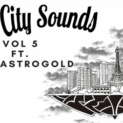 City Sounds Vol.5 Ft. AstroGold