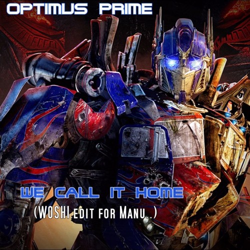 Optimus Prime - We Call It Home (Woshi Edit For Manu)[Master]