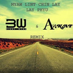 Myaw Lint Chin Lay - Lay Phyu ( Biggy Wyne & theAKAT Remix ) AKAT Mashup