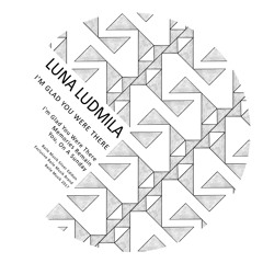 Luna Ludmila - I'm Glad You Were There