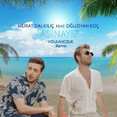 Murat Dalkılıç feat. Oğuzhan Koç - Aşinayız - (Volkancelik Remix)