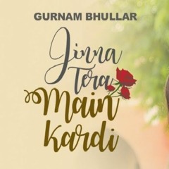 Jina Tera Main Kardi - GurNam Bhullar -(Desi Mix) - Dj Honey