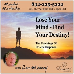 Lose Your Mind - Find Your Destiny - The Teachings Of Dr. Joe Dispenza With Len Mooney