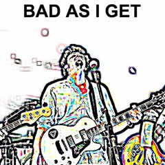 Bad As I Get