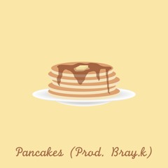 Pancakes (Prod. Bray.k)