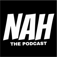 Nah The Podcast: Episode 4 (8/19/2017)