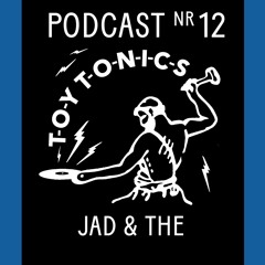 TOY TONICS PODCAST NR 12 - Jad & The
