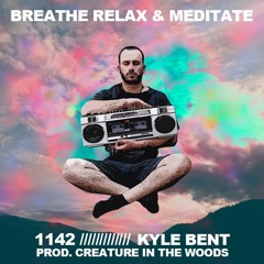 Breathe Relax & Meditate ft. Kyle Bent ( Prod. Creature In The Woods )