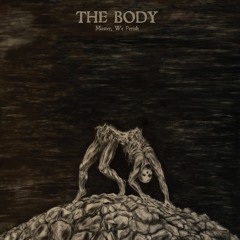 THE BODY - The Blessed Lay Down And Writhe In Agony